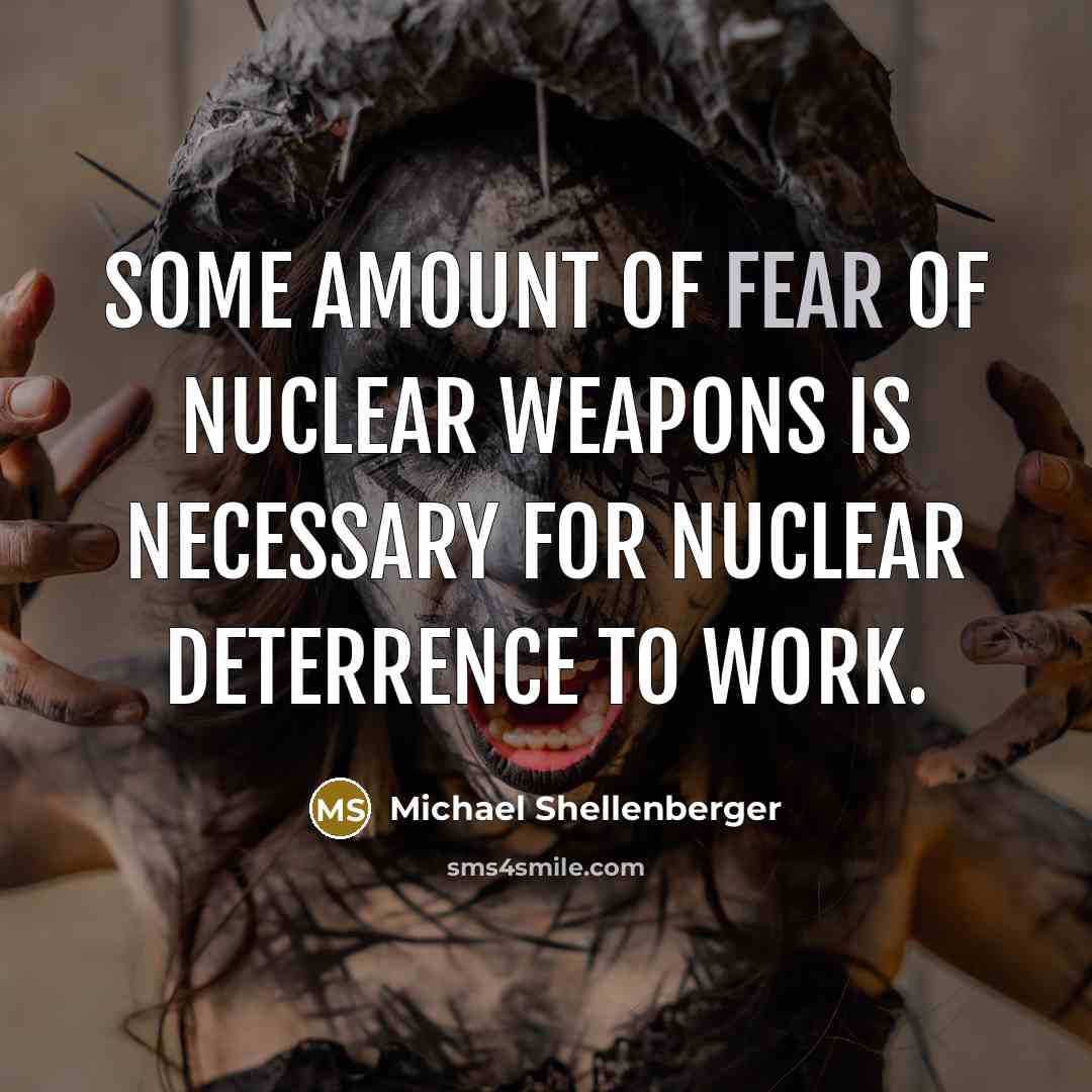 “Some amount of fear of nuclear weapons is necessary for…” quote by Michael Shellenberger