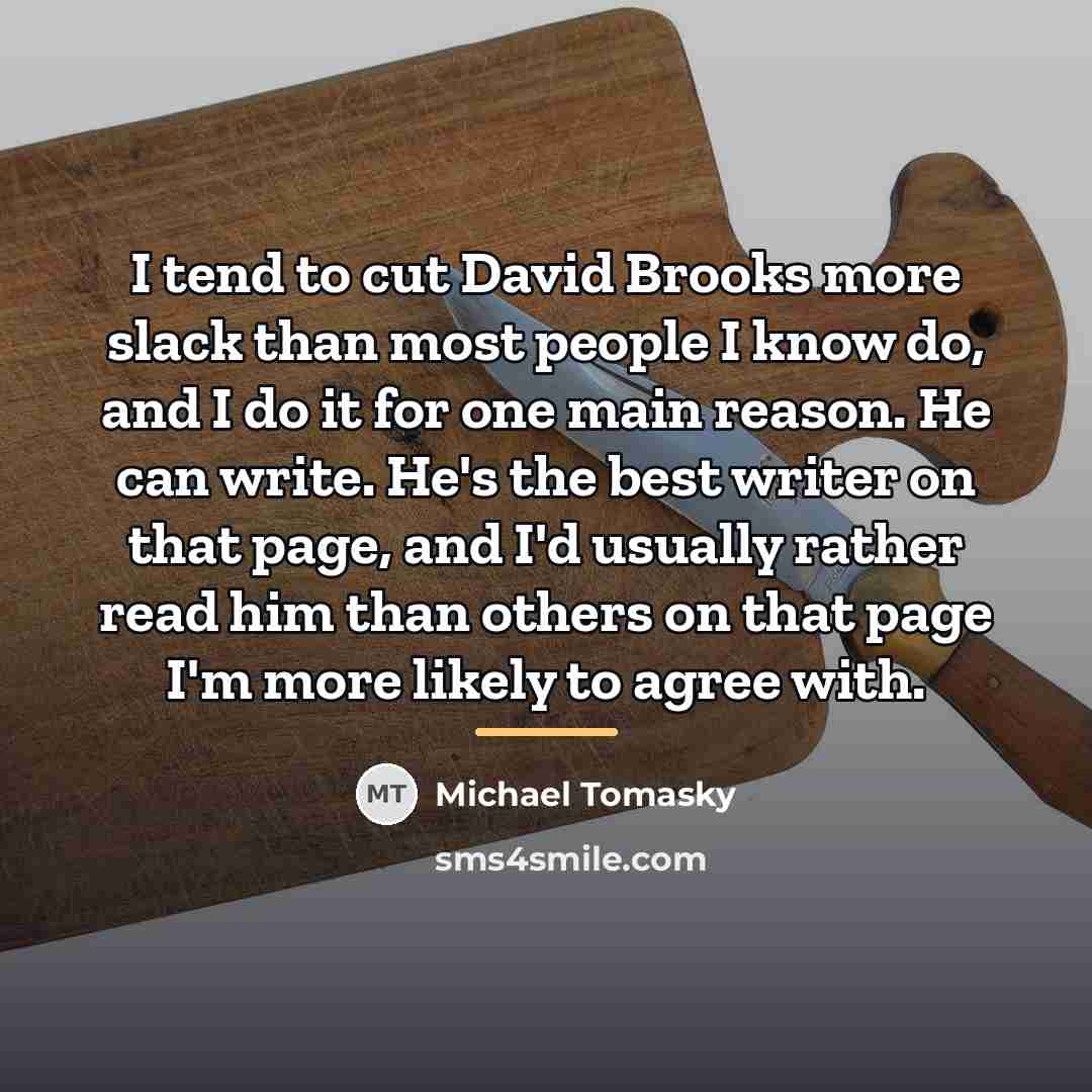 “I tend to cut David Brooks more slack than most…” quote by Michael Tomasky