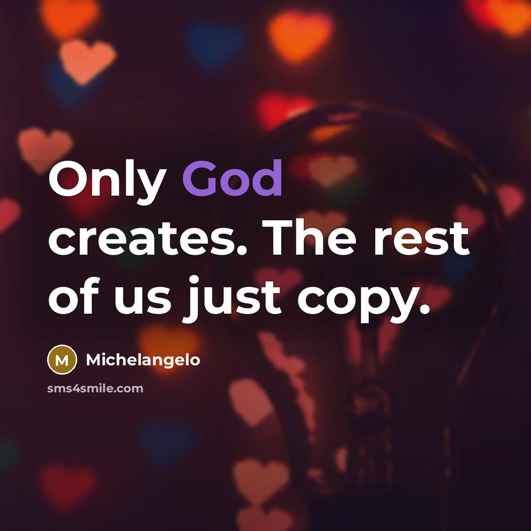“Only God creates. The rest of us just copy.…” quote by Michelangelo