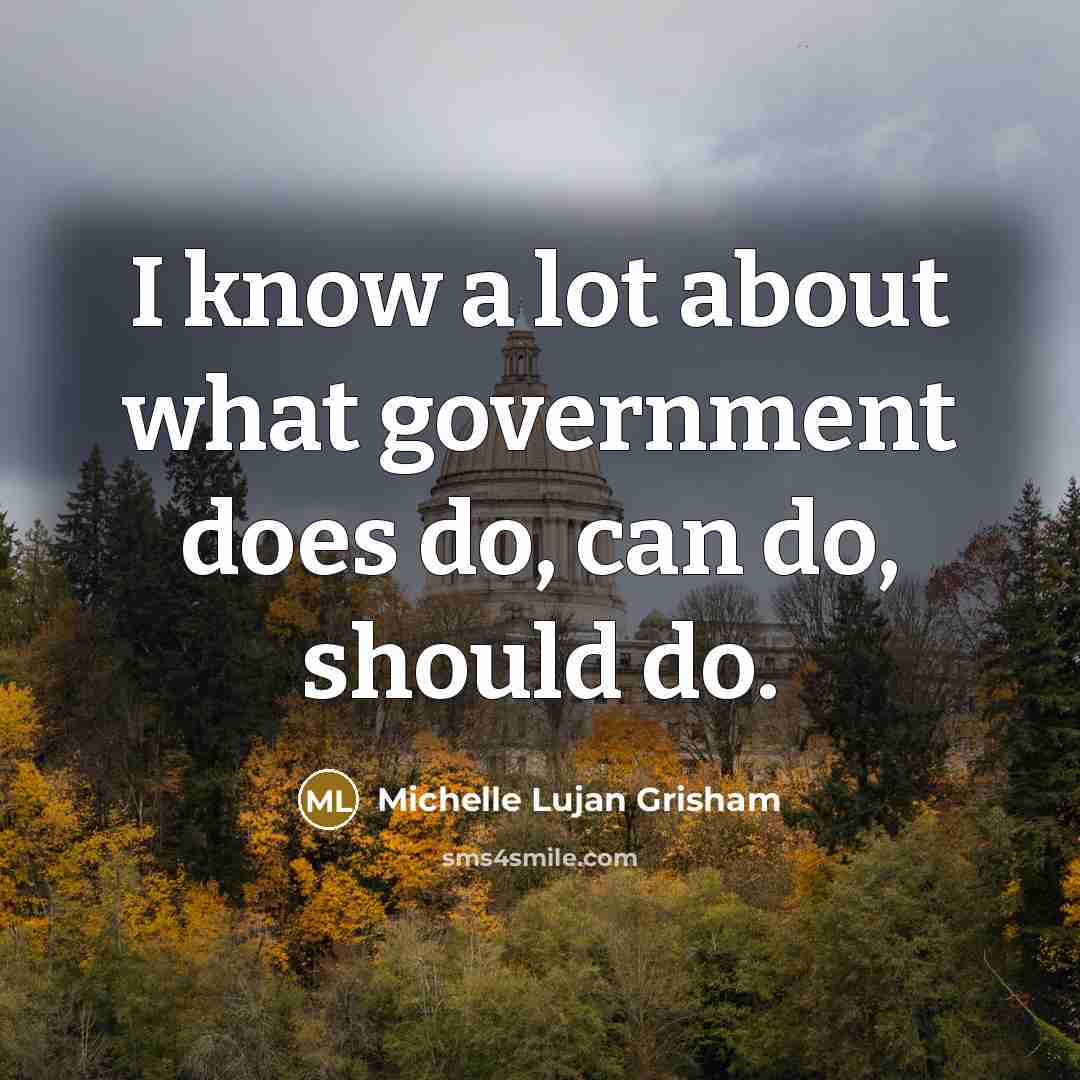 “I know a lot about what government does do, can…” quote by Michelle Lujan Grisham