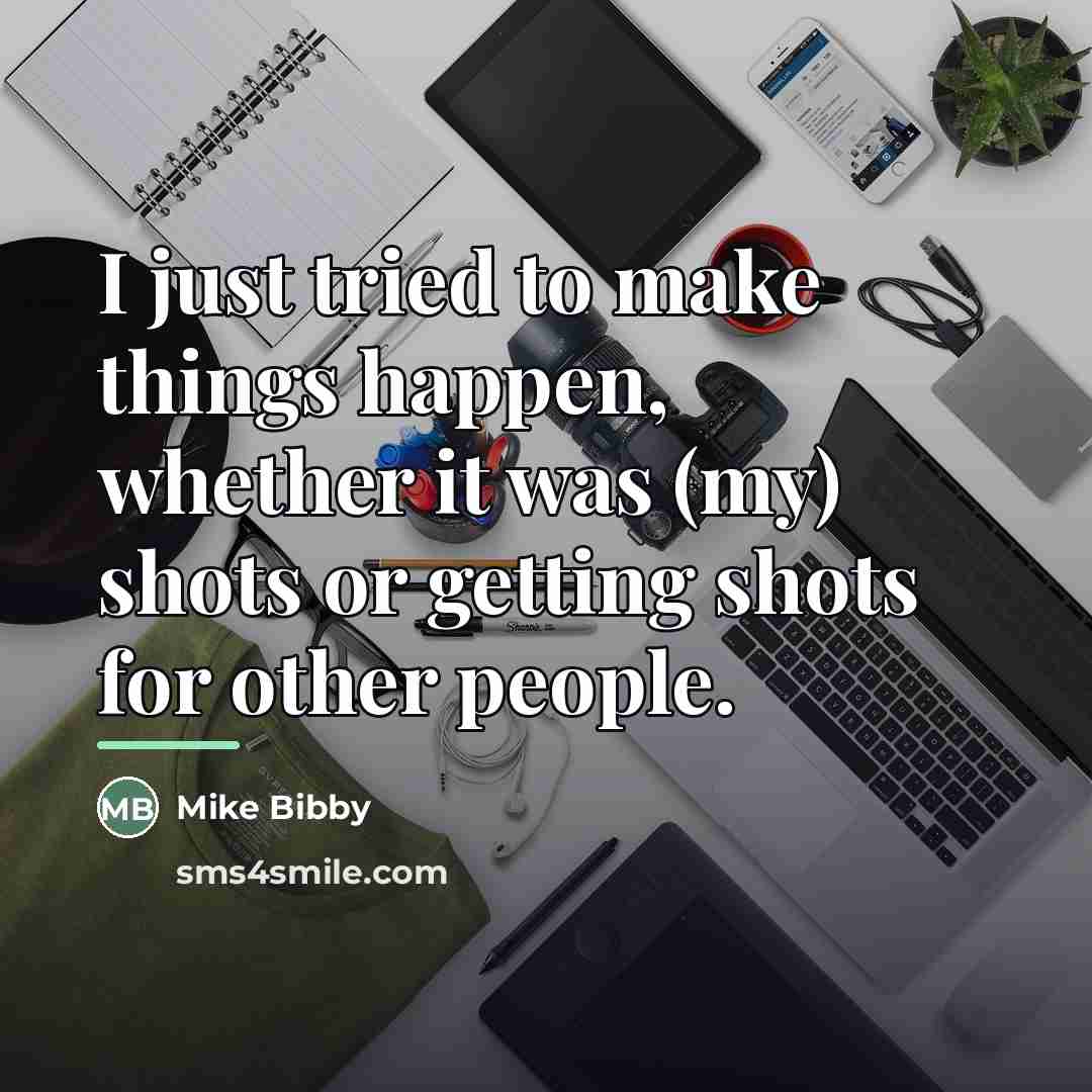 “I just tried to make things happen, whether it was…” quote by Mike Bibby
