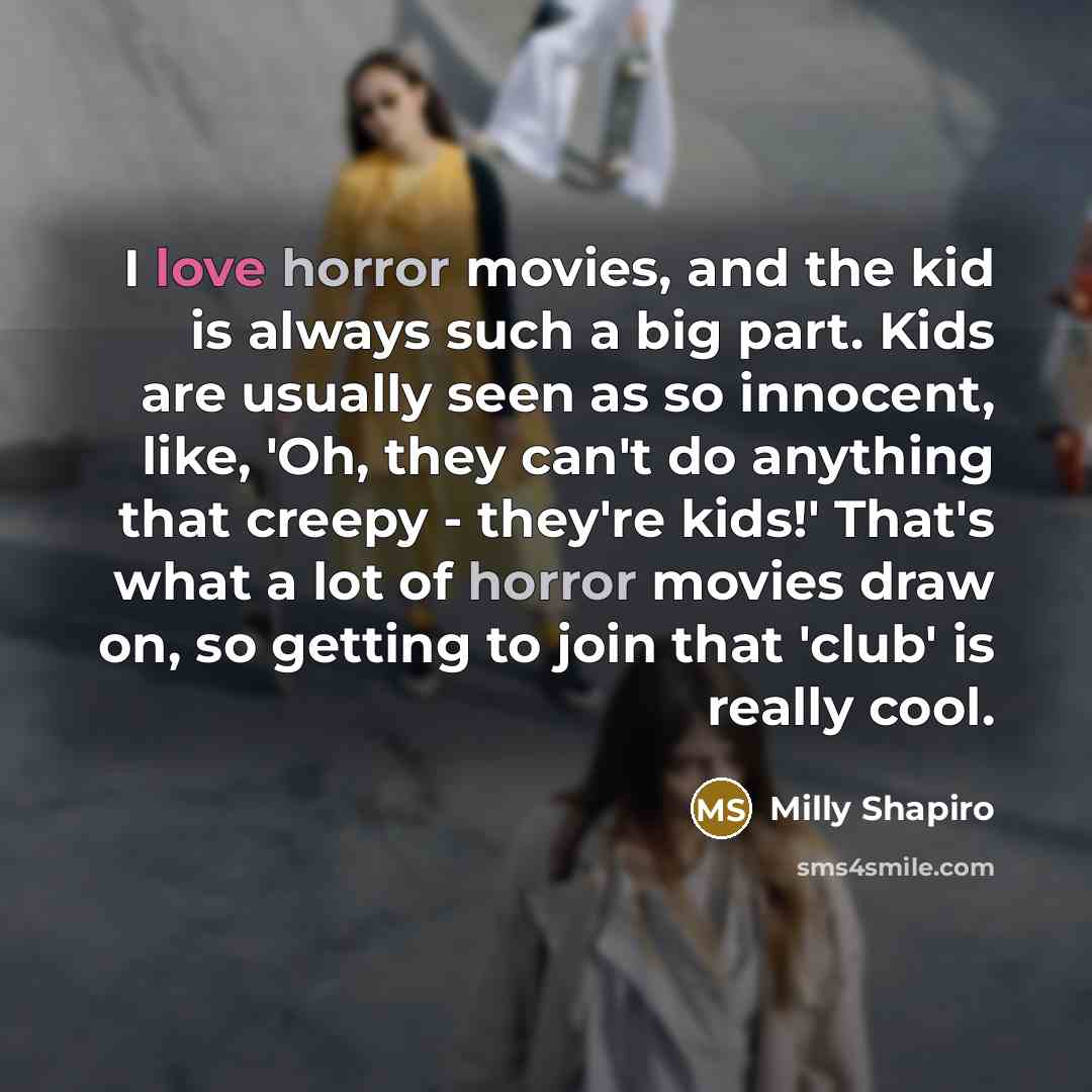 “I love horror movies, and the kid is always such…” quote by Milly Shapiro