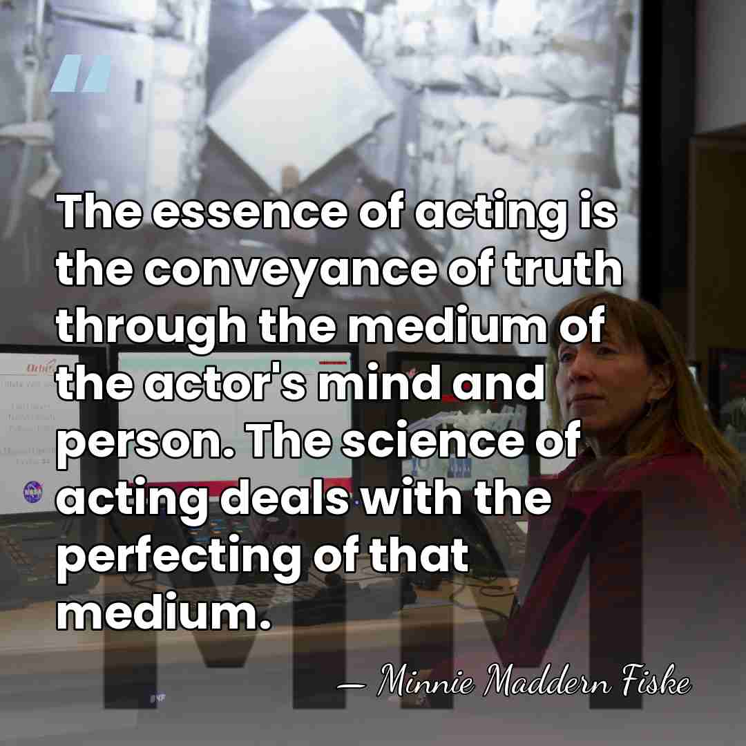 The essence of acting is the conveyance of truth through the medium&hellip; - Minnie Maddern Fiske