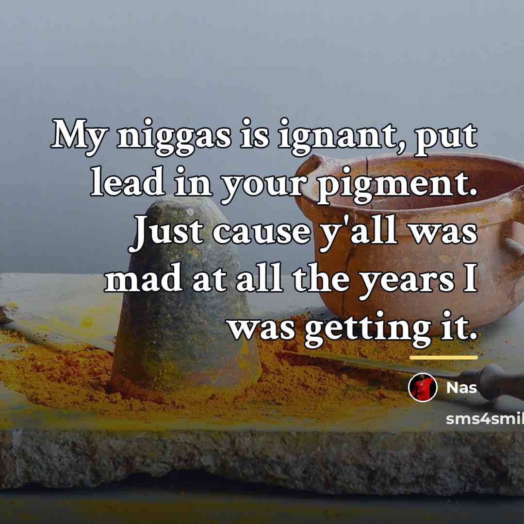 “My niggas is ignant, put lead in your pigment. Just…” quote by Nas