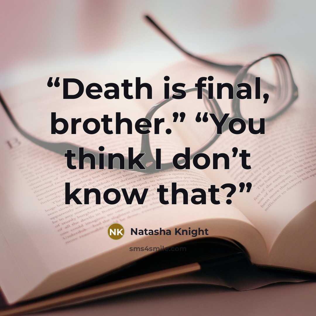 “Death is final, brother.” “You think I don’t know that?” quote by Natasha Knight