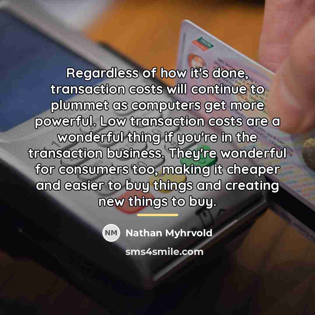 “Regardless of how it's done, transaction costs will continue to…” quote by Nathan Myhrvold