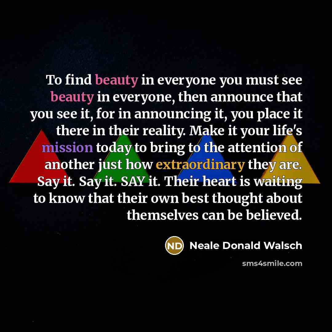 “To find beauty in everyone you must see beauty in…” quote by Neale Donald Walsch