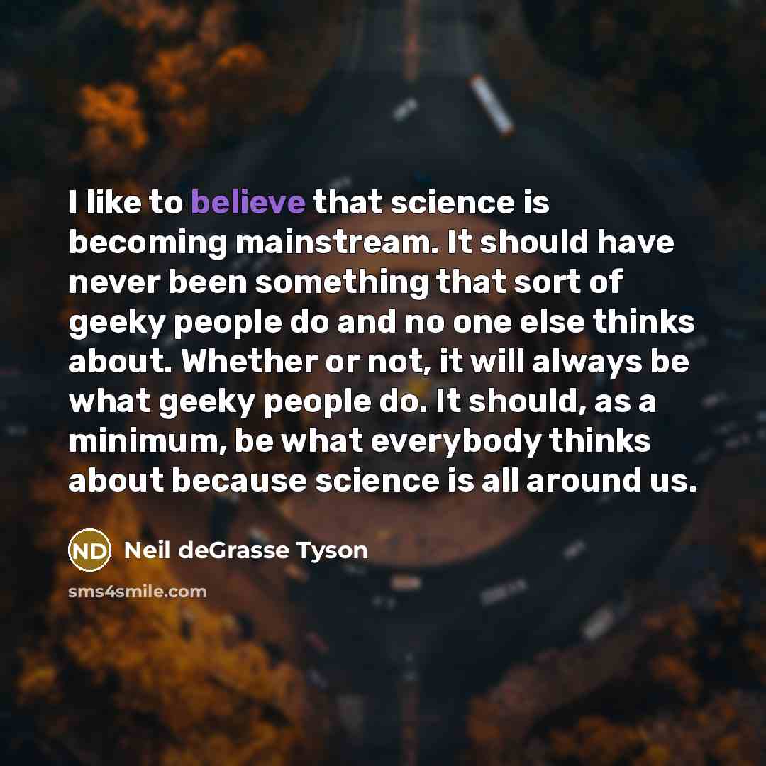 “I like to believe that science is becoming mainstream. It…” quote by Neil deGrasse Tyson