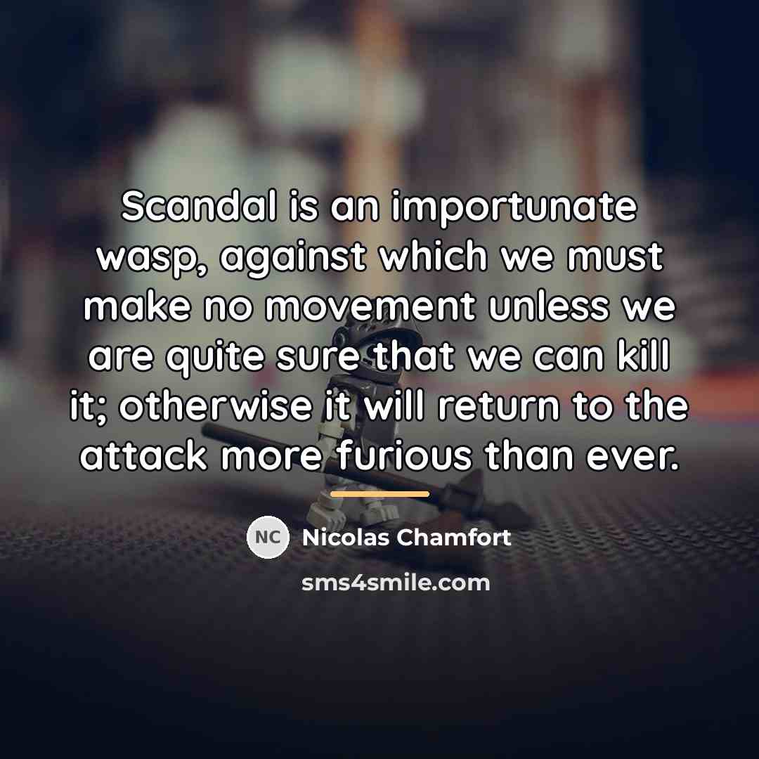 “Scandal is an importunate wasp, against which we must make…” quote by Nicolas Chamfort