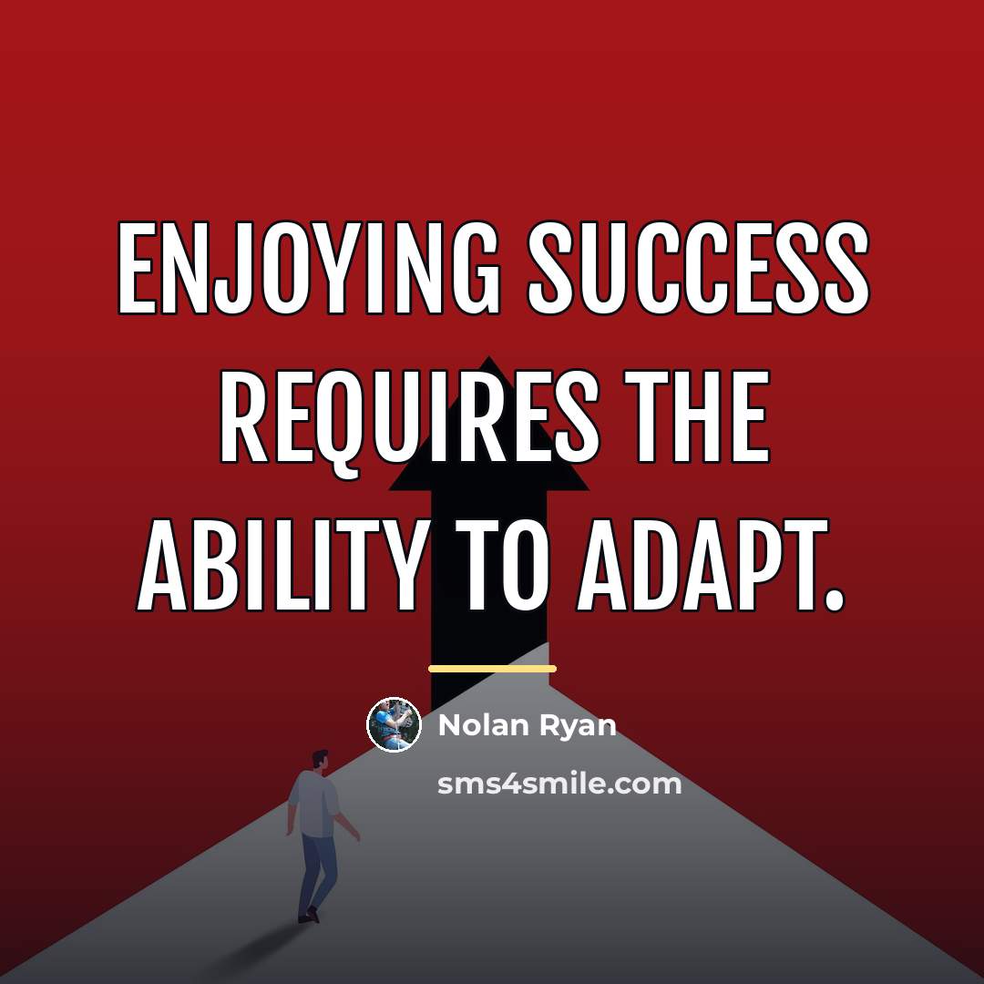 “Enjoying success requires the ability to adapt.…” quote by Nolan Ryan