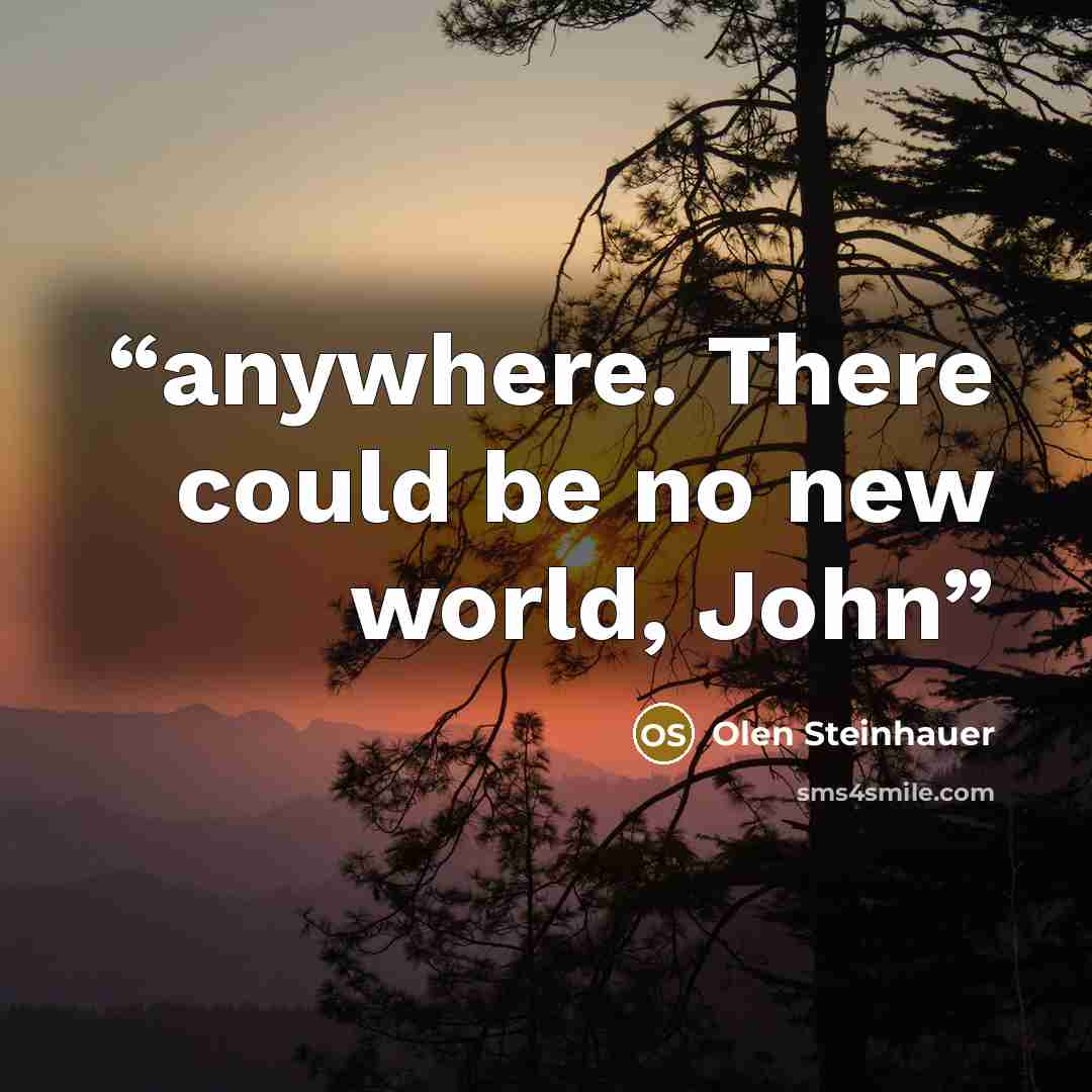 “anywhere. There could be no new world, John” quote by Olen Steinhauer