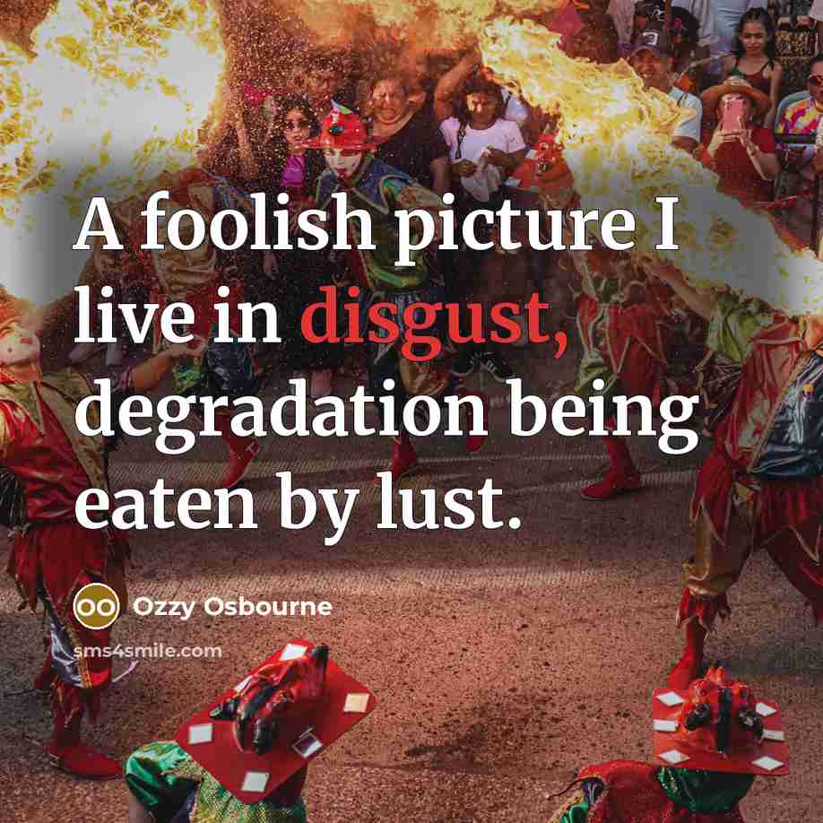“A foolish picture I live in disgust, degradation being eaten…” quote by Ozzy Osbourne