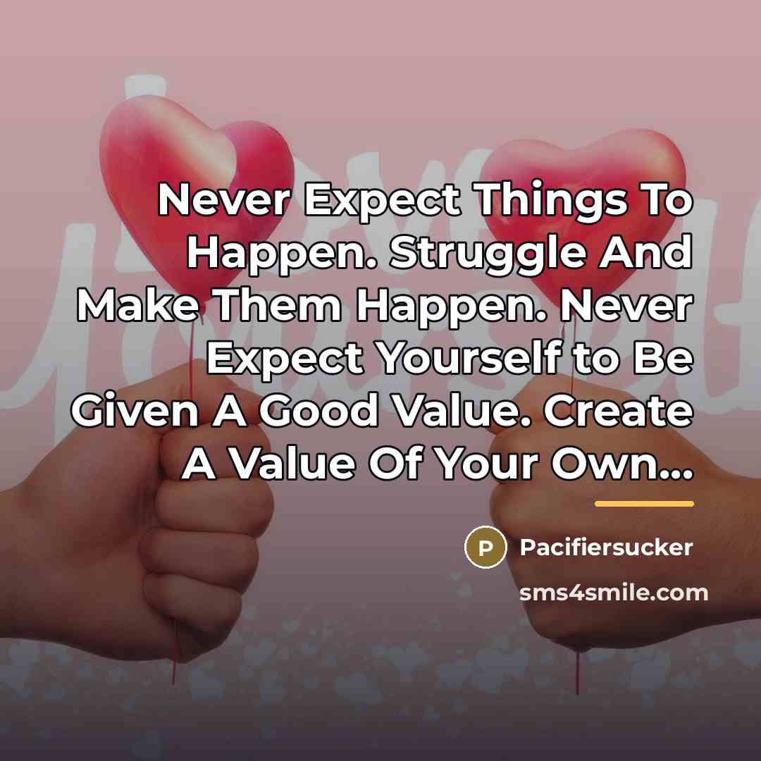 “Never Expect Things To Happen. Struggle And Make Them Happen.…” quote by Pacifiersucker