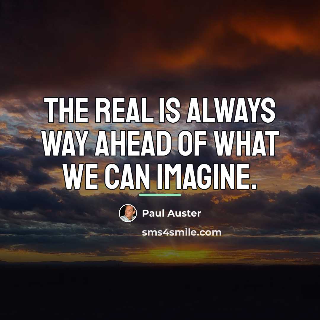 “The real is always way ahead of what we can…” quote by Paul Auster