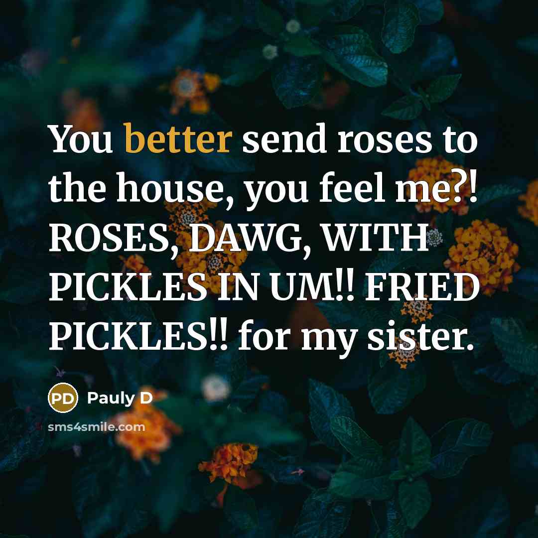 “You better send roses to the house, you feel me?!…” quote by Pauly D