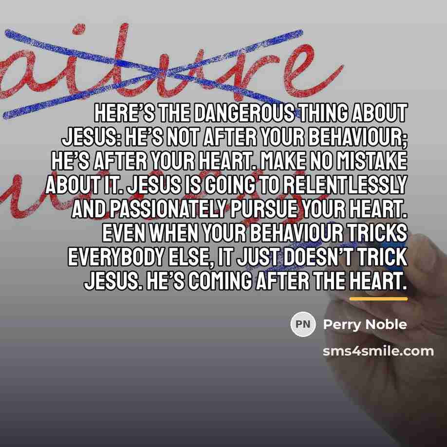 “Here’s the dangerous thing about Jesus: He’s not after your…” quote by Perry Noble