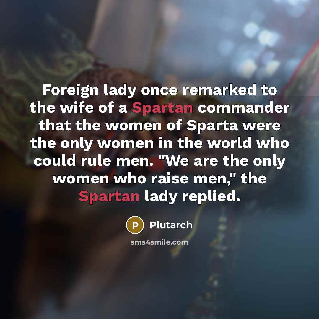 “Foreign lady once remarked to the wife of a Spartan…” quote by Plutarch