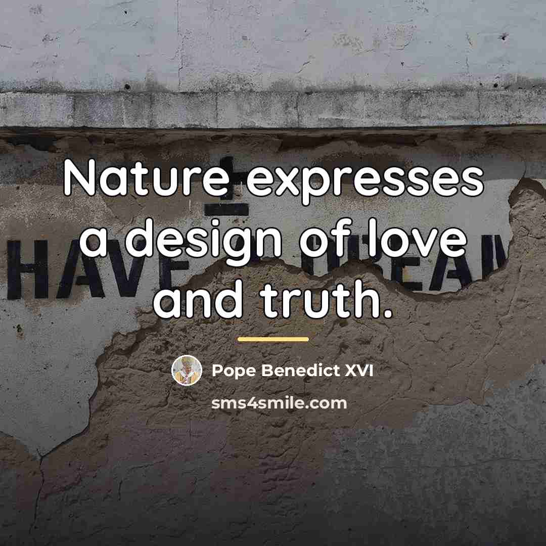 “Nature expresses a design of love and truth.…” quote by Pope Benedict XVI