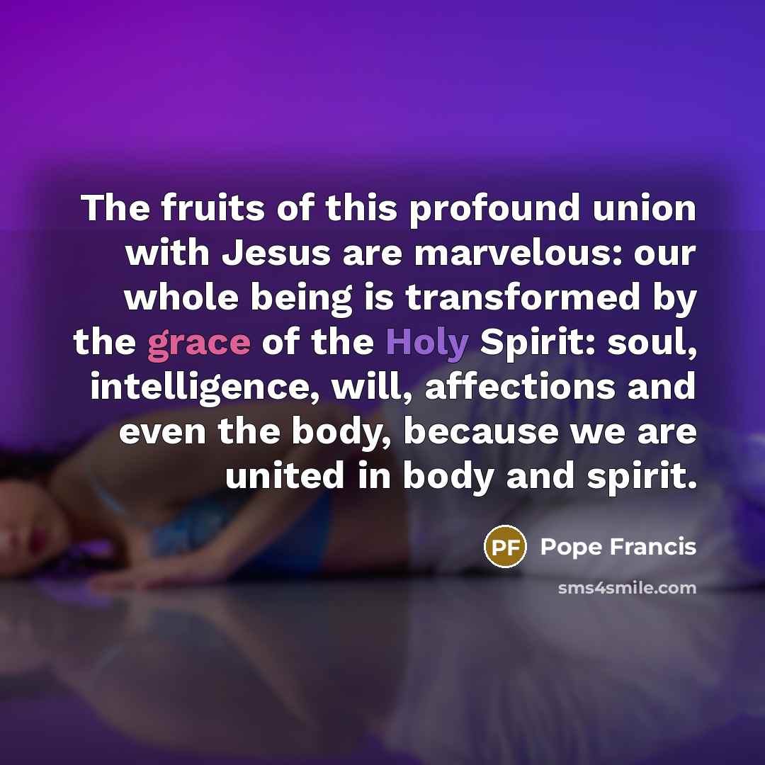 “The fruits of this profound union with Jesus are marvelous:…” quote by Pope Francis