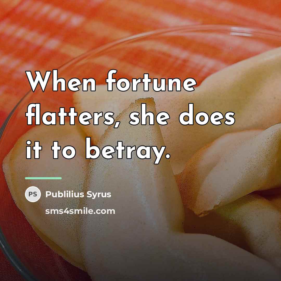“When fortune flatters, she does it to betray.…” quote by Publilius Syrus