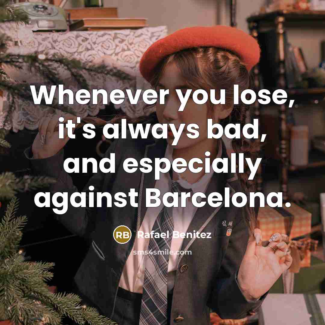 “Whenever you lose, it's always bad, and especially against Barcelona.…” quote by Rafael Benitez