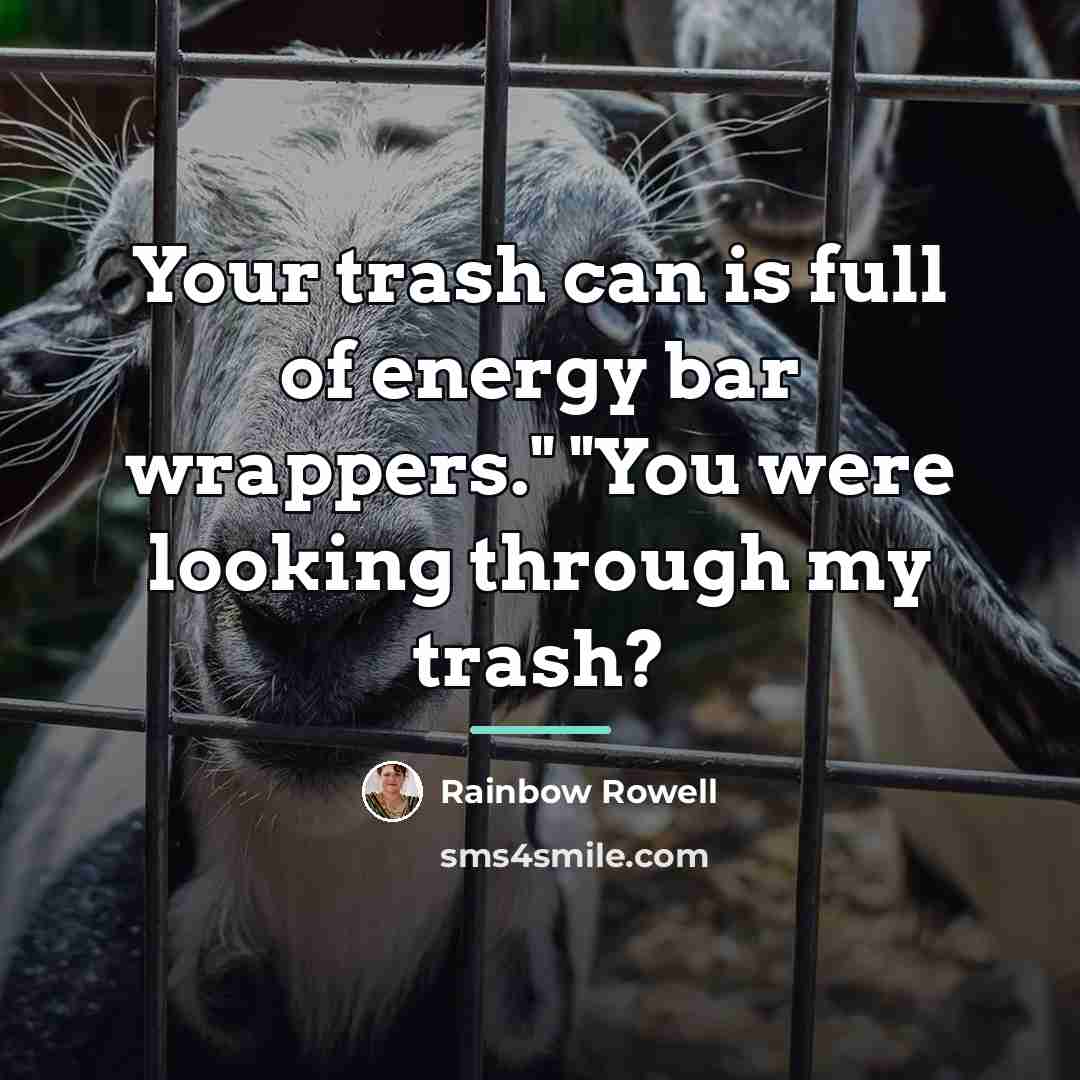 “Your trash can is full of energy bar wrappers." "You…” quote by Rainbow Rowell