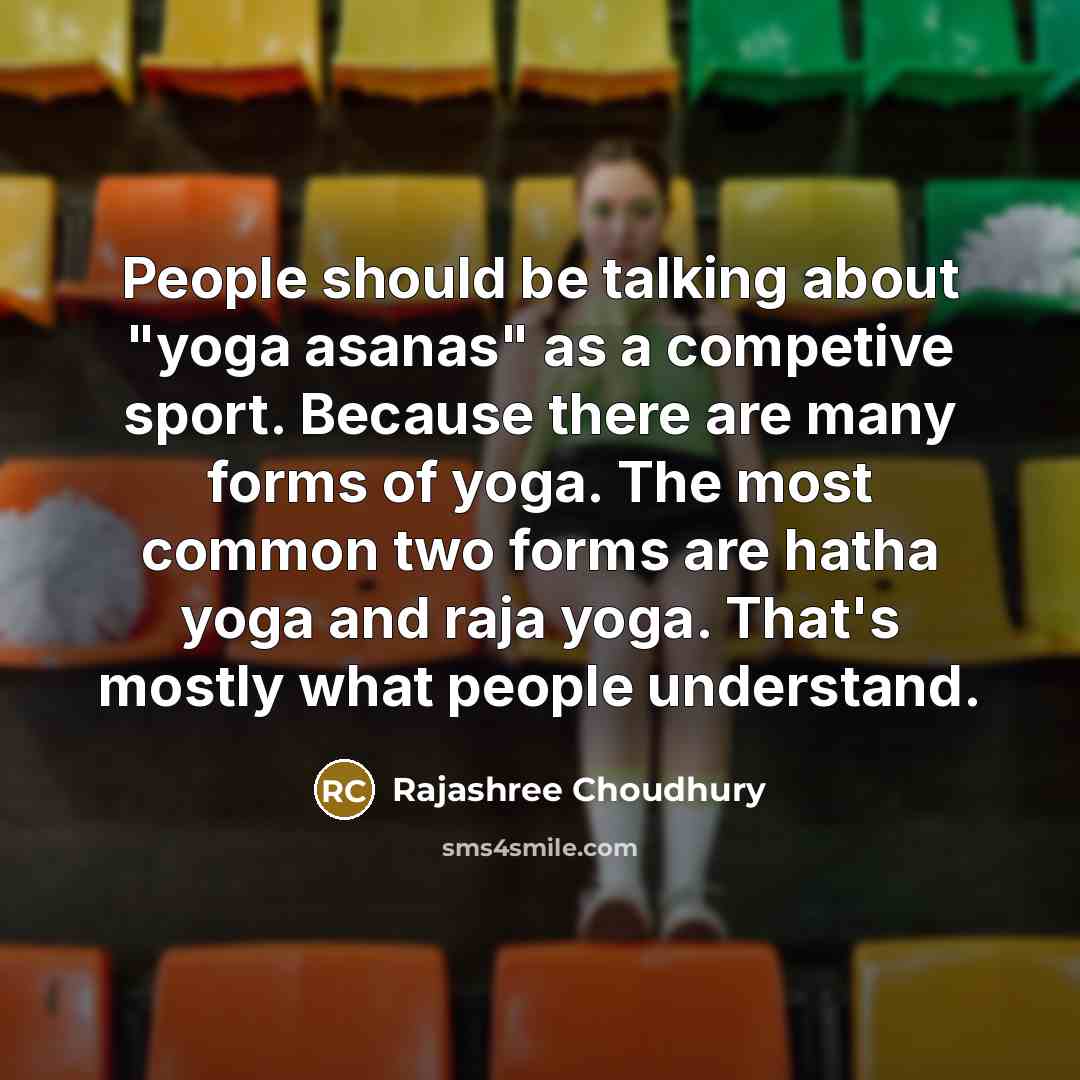 “People should be talking about "yoga asanas" as a competive…” quote by Rajashree Choudhury
