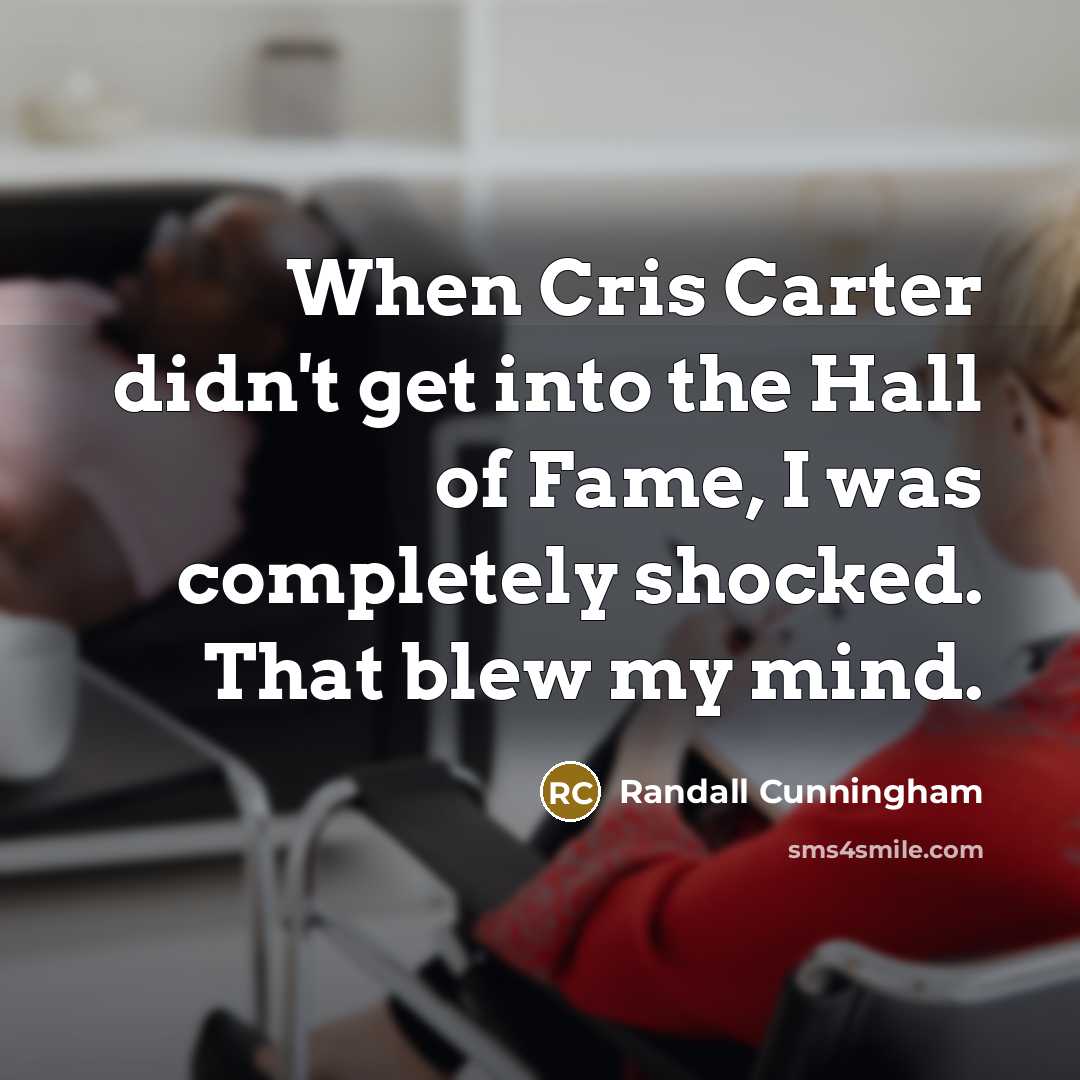 “When Cris Carter didn't get into the Hall of Fame,…” quote by Randall Cunningham