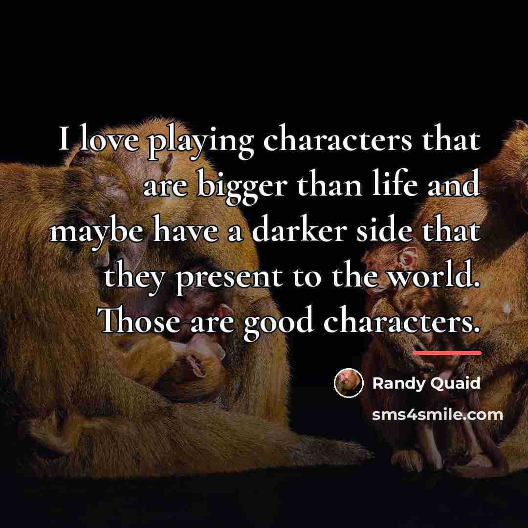 “I love playing characters that are bigger than life and…” quote by Randy Quaid