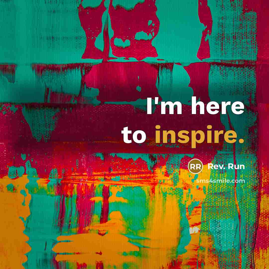 “I'm here to inspire.…” quote by Rev. Run