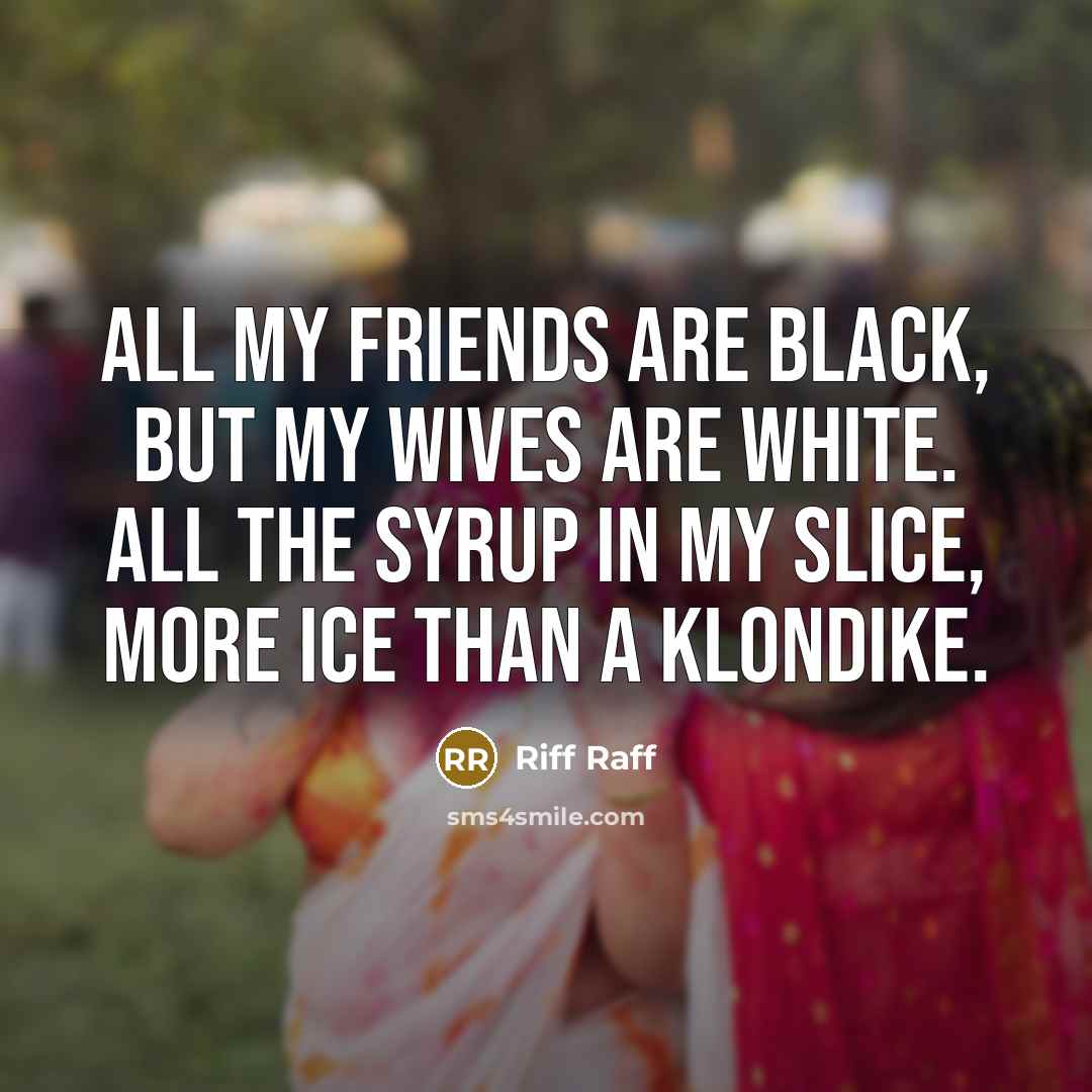 “All my friends are black, but my wives are white.…” quote by Riff Raff