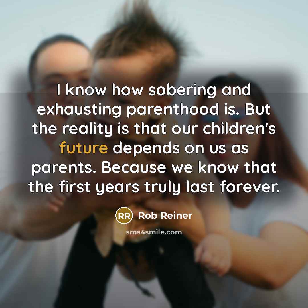 “I know how sobering and exhausting parenthood is. But the…” quote by Rob Reiner
