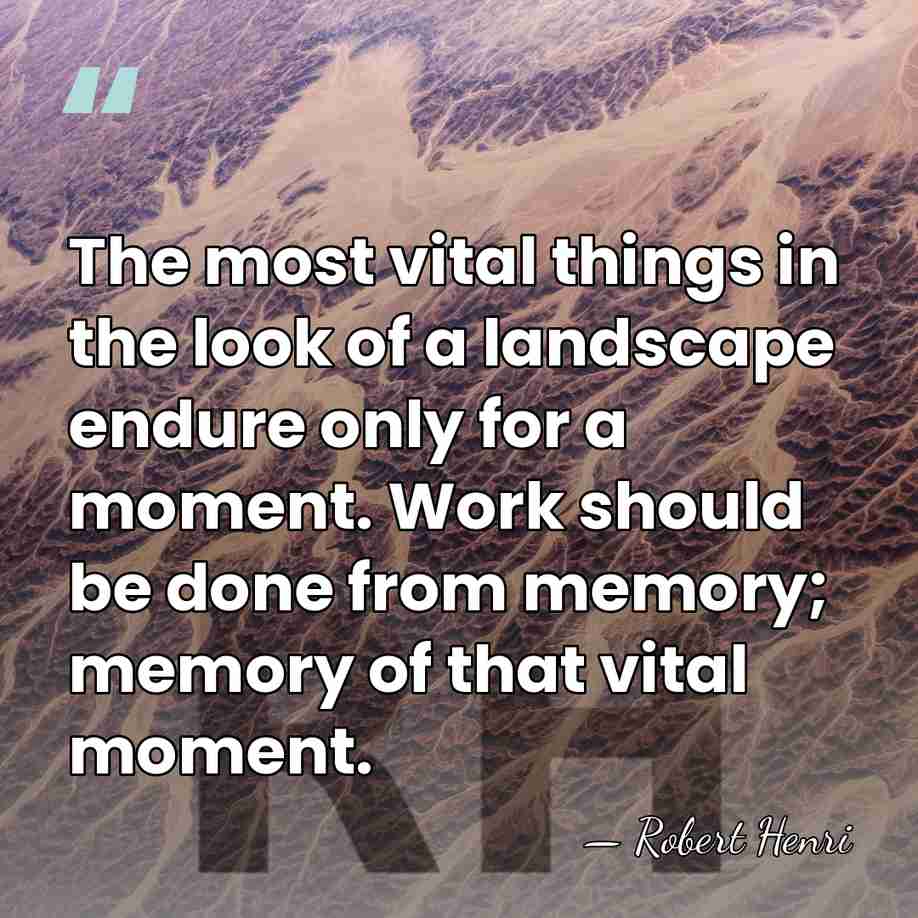 The most vital things in the look of a landscape endure only&hellip; - Robert Henri