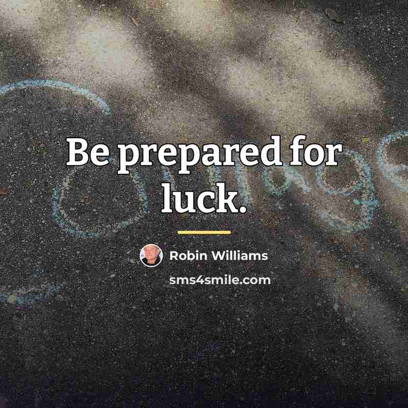 “Be prepared for luck.…” quote by Robin Williams