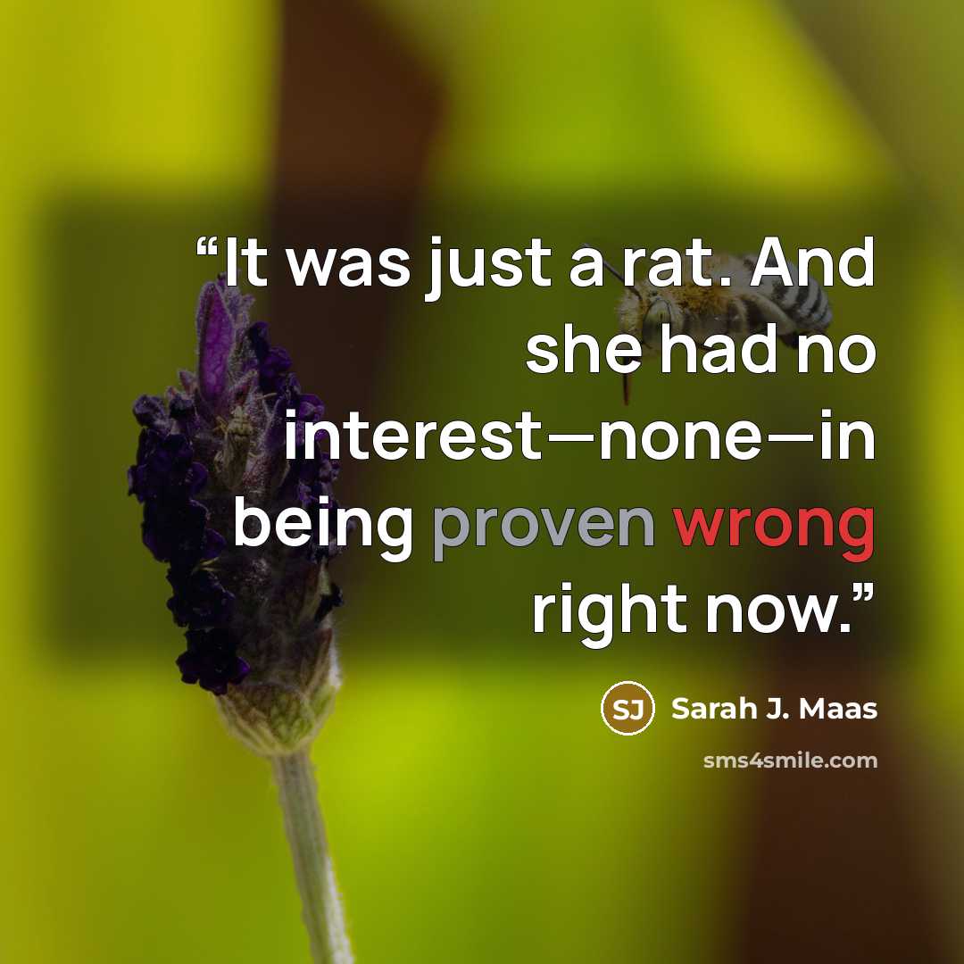 “It was just a rat. And she had no interest—none—in being proven wrong right now.” quote by Sarah J. Maas