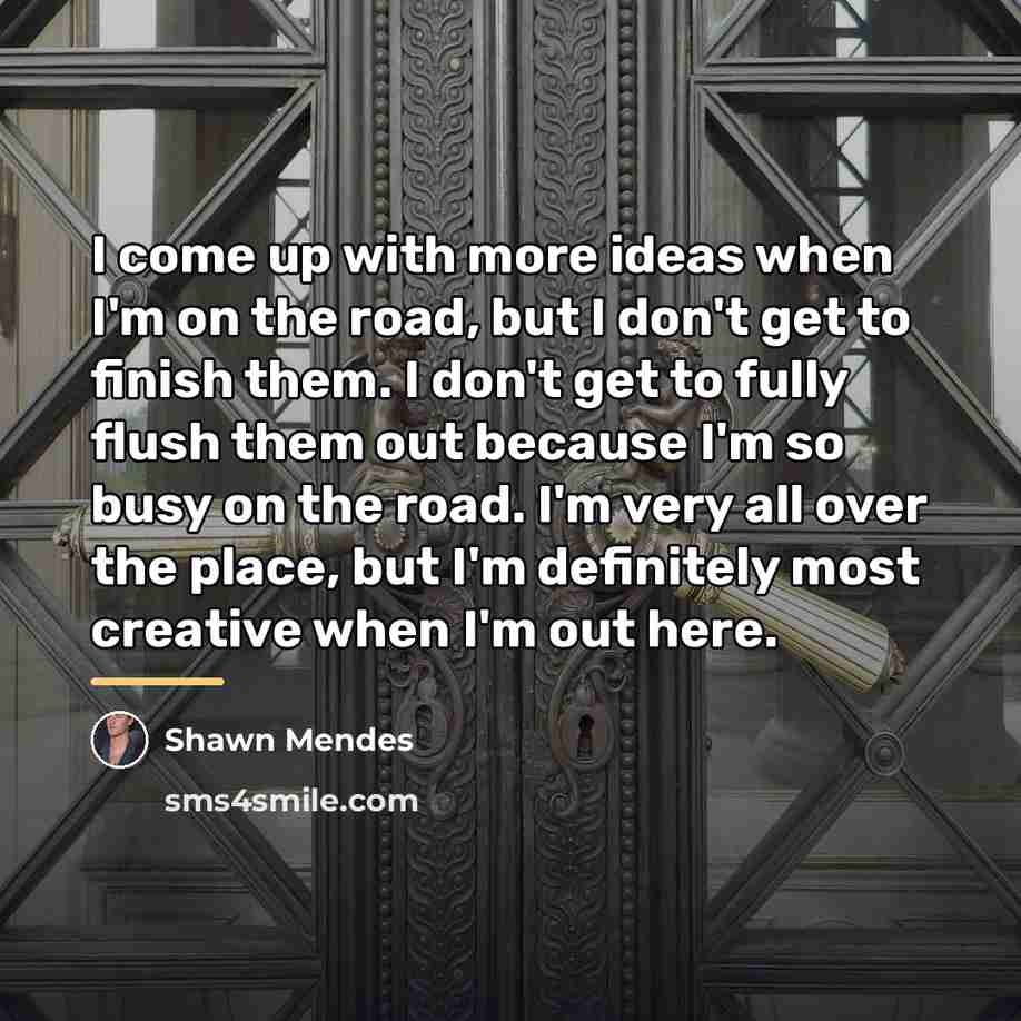 “I come up with more ideas when I'm on the…” quote by Shawn Mendes