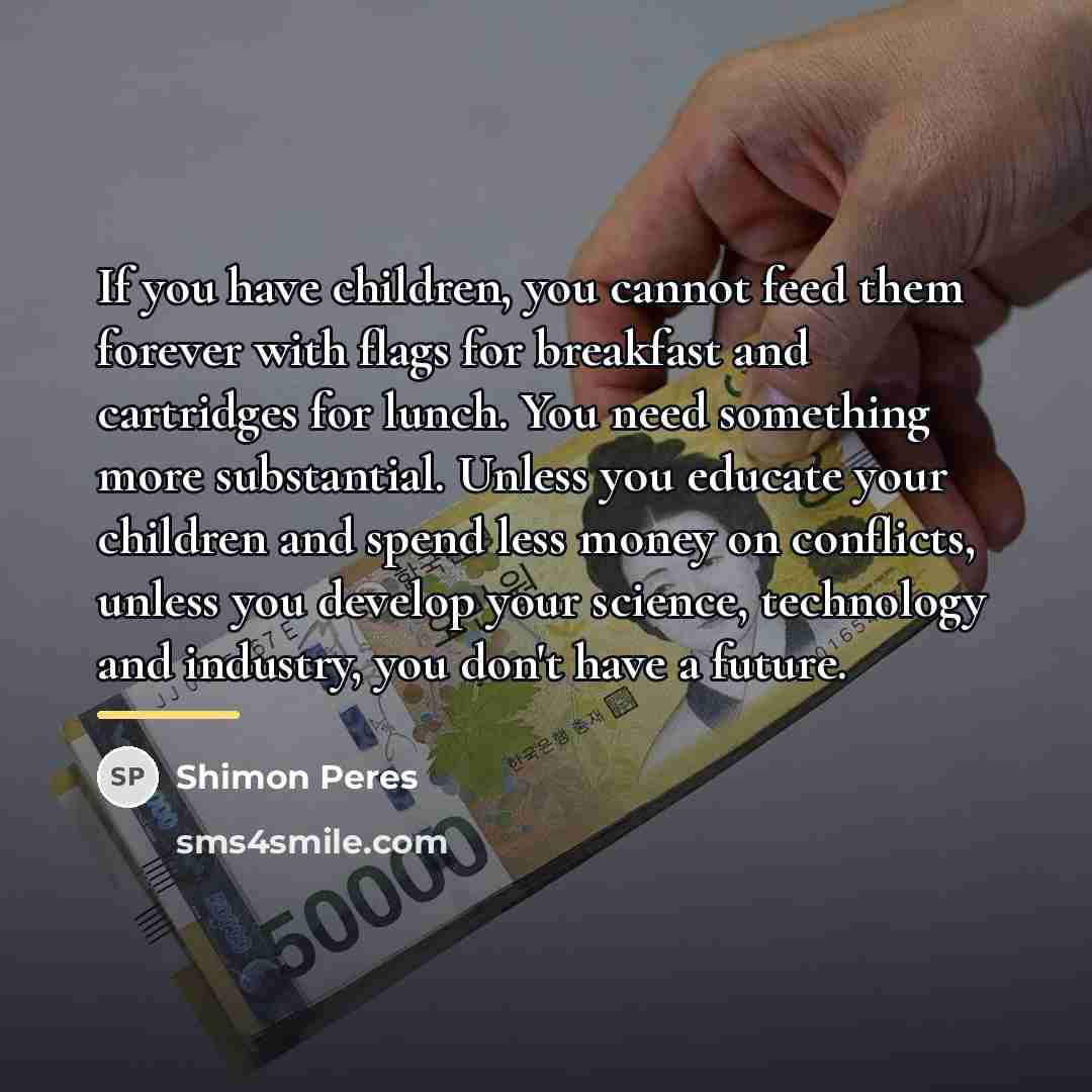 “If you have children, you cannot feed them forever with…” quote by Shimon Peres