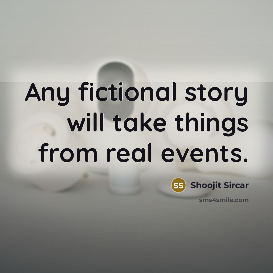 “Any fictional story will take things from real events.…” quote by Shoojit Sircar