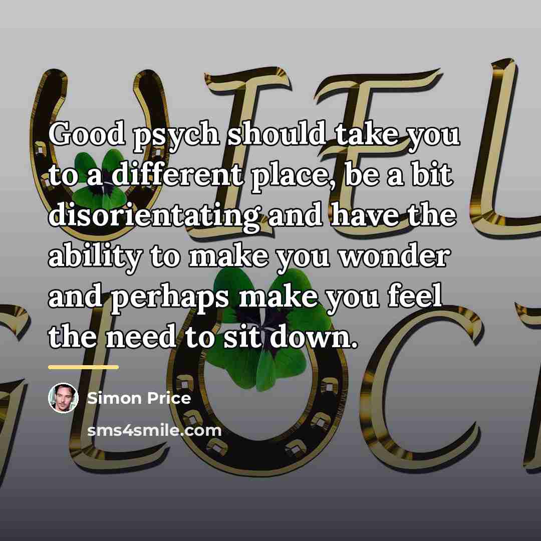 “Good psych should take you to a different place, be…” quote by Simon Price