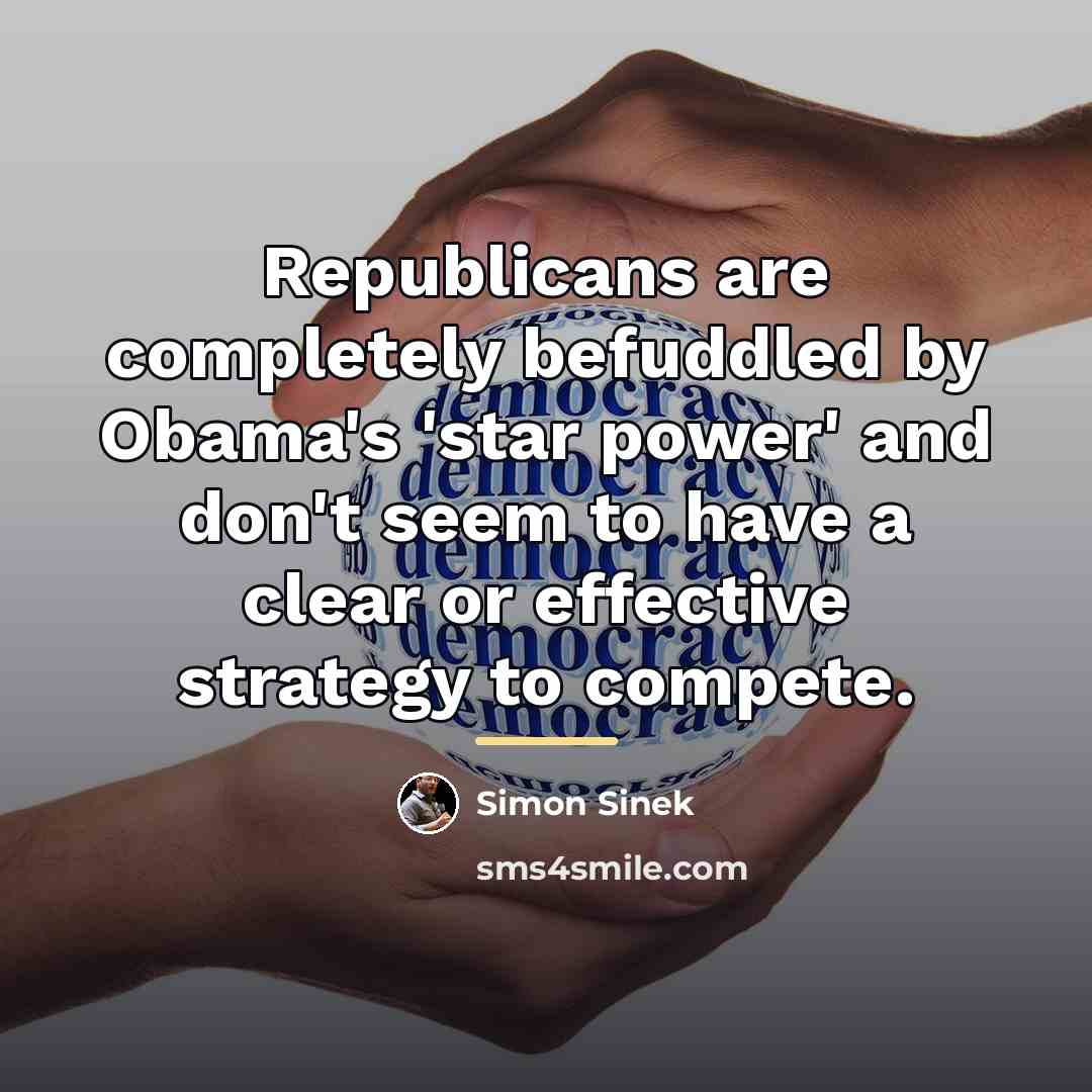“Republicans are completely befuddled by Obama's 'star power' and don't…” quote by Simon Sinek