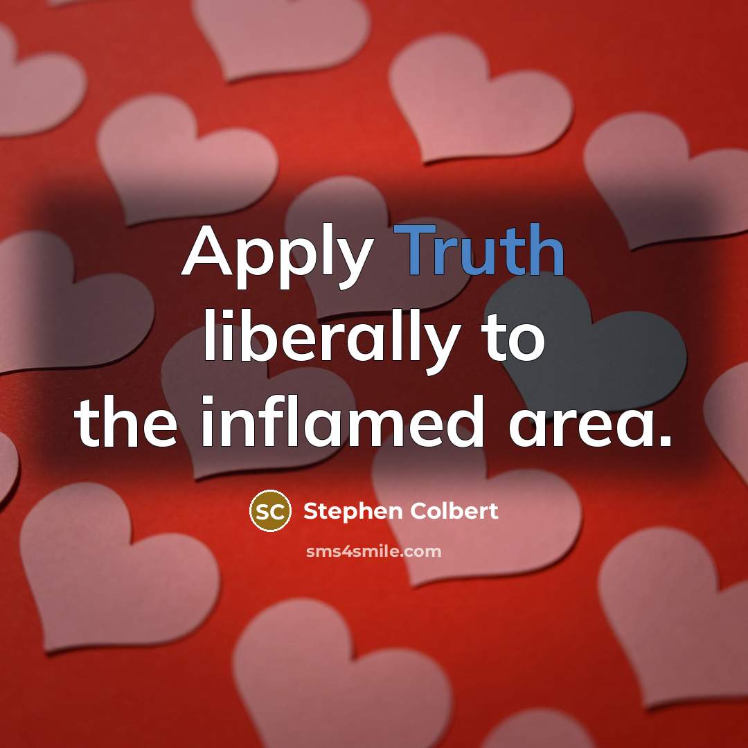 “Apply Truth liberally to the inflamed area.…” quote by Stephen Colbert