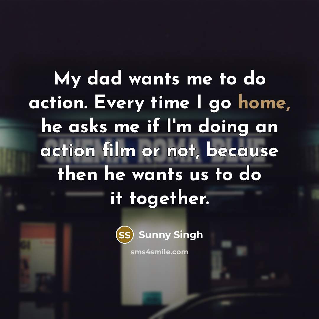 “My dad wants me to do action. Every time I…” quote by Sunny Singh