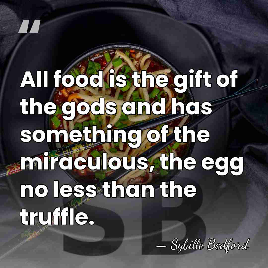 All food is the gift of the gods and has something of&hellip; - Sybille Bedford