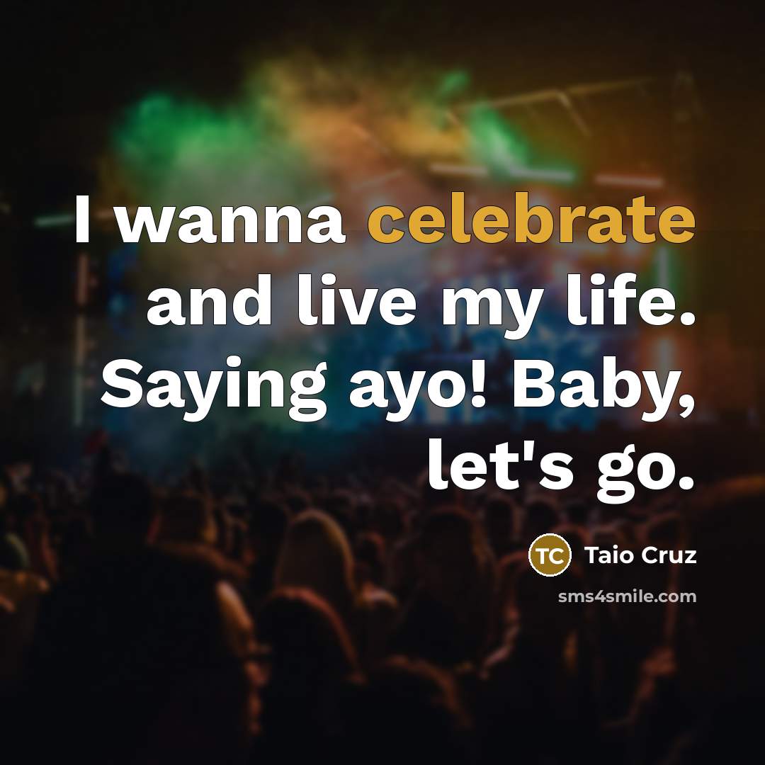 “I wanna celebrate and live my life. Saying ayo! Baby,…” quote by Taio Cruz
