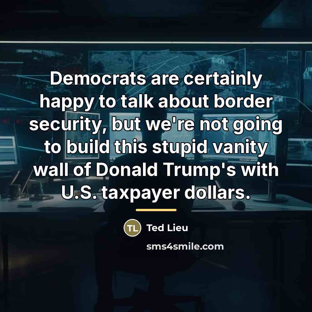 “Democrats are certainly happy to talk about border security, but…” quote by Ted Lieu