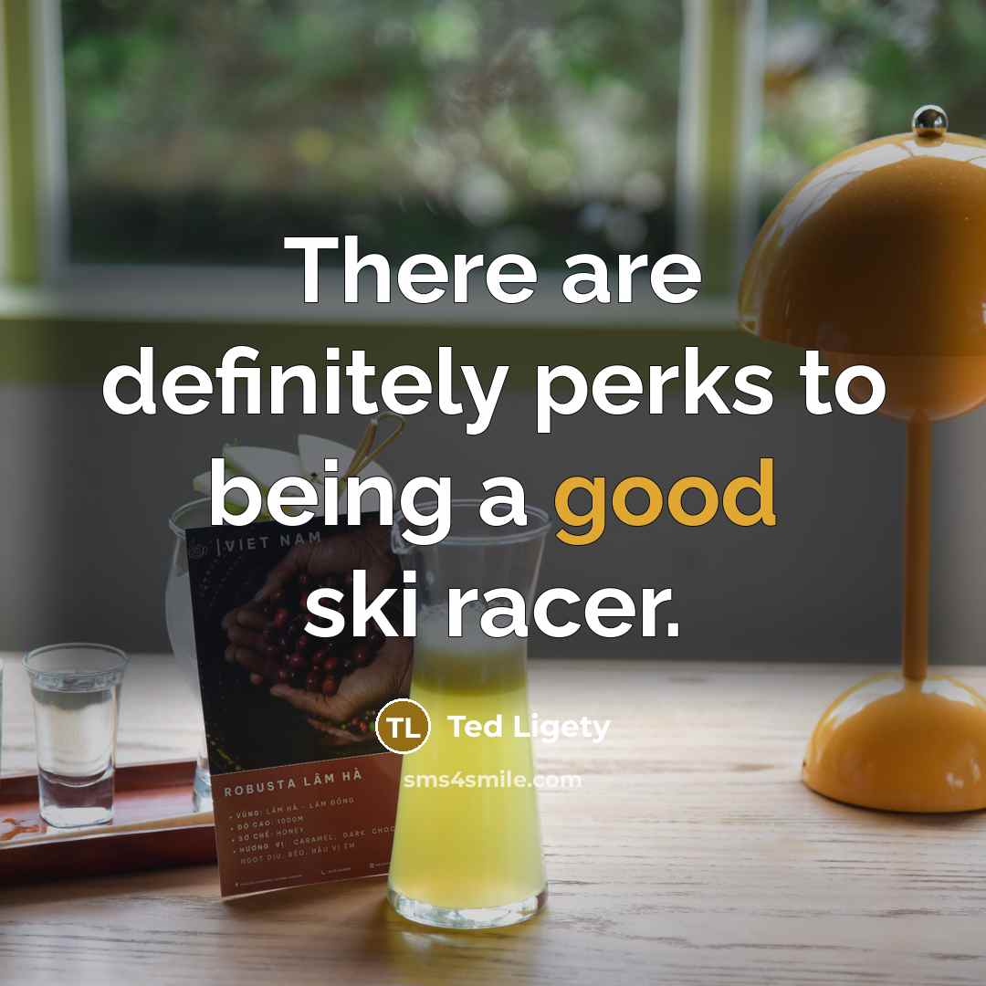 “There are definitely perks to being a good ski racer.…” quote by Ted Ligety