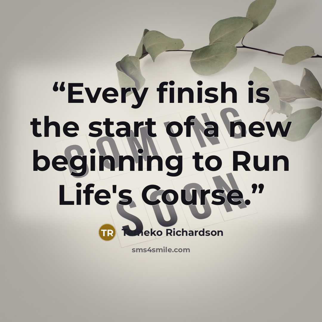 “Every finish is the start of a new beginning to Run Life's Course.” quote by Temeko Richardson