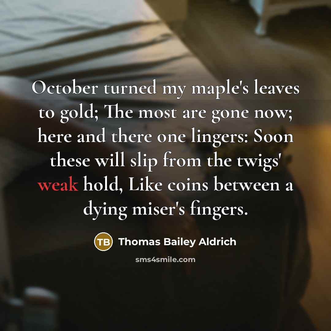 “October turned my maple's leaves to gold; The most are…” quote by Thomas Bailey Aldrich