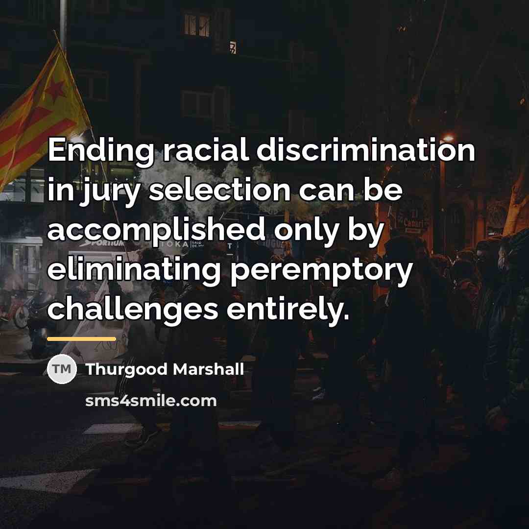 “Ending racial discrimination in jury selection can be accomplished only…” quote by Thurgood Marshall