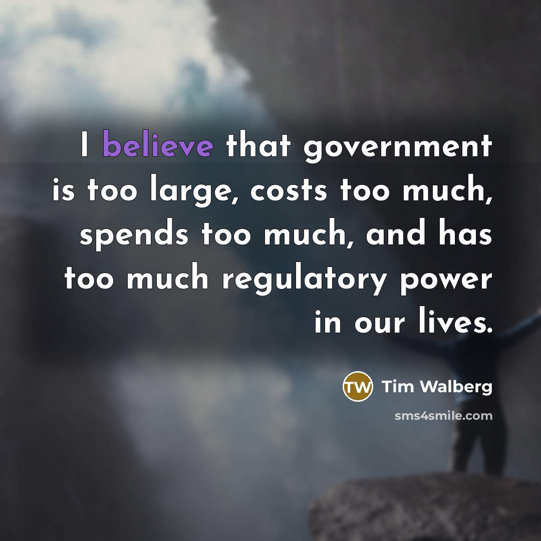 “I believe that government is too large, costs too much,…” quote by Tim Walberg